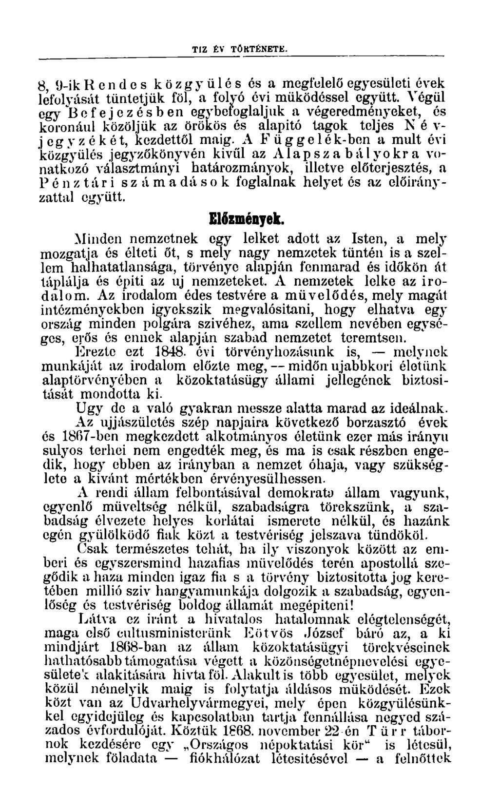 TIZ ÉV TÖRTÉNETE. 8, 9-ik Rendes közgyűlés és a megfelelő egyesületi évek lefolyását tüntetjük föl, a folyó évi működéssel együtt.