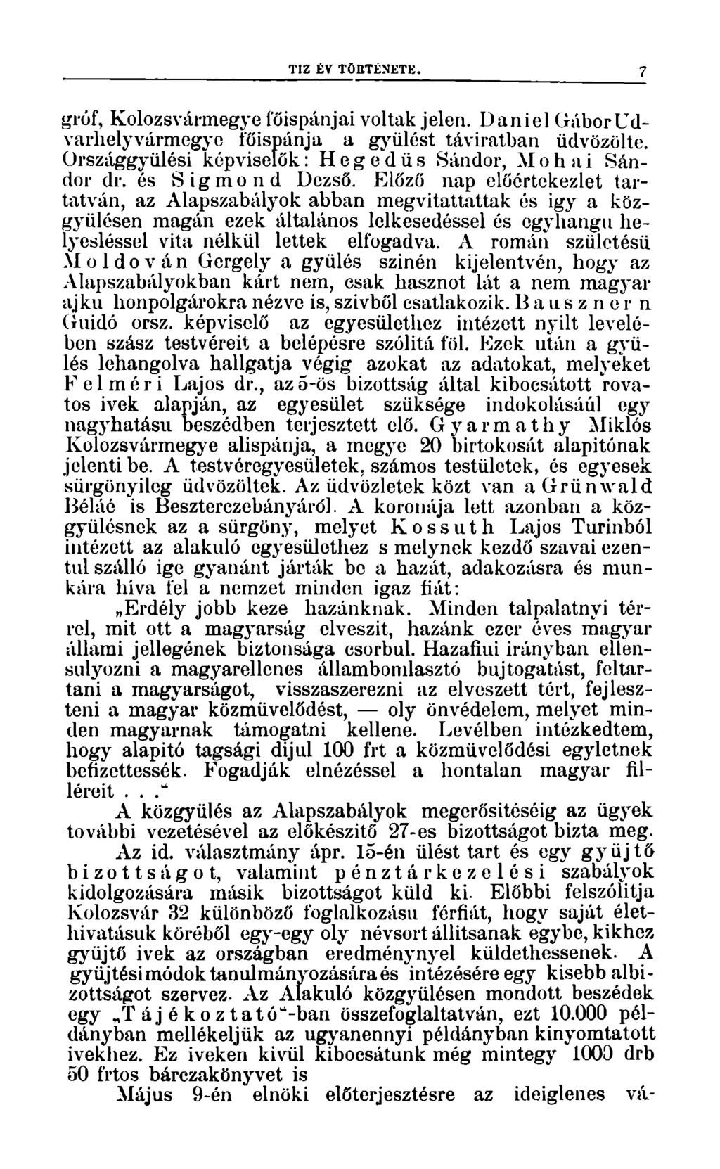 TIZ ÉV TÖTÉNETE. 7 gróf, Kolozsvármegye főispánjai voltak jelen. Dániel GáborUdvarhelyvármegyo főispánja a gyűlést táviratban üdvözölte. Országgyűlési képviselők: Hegedűs Sándor, Mohai Sándor dr.