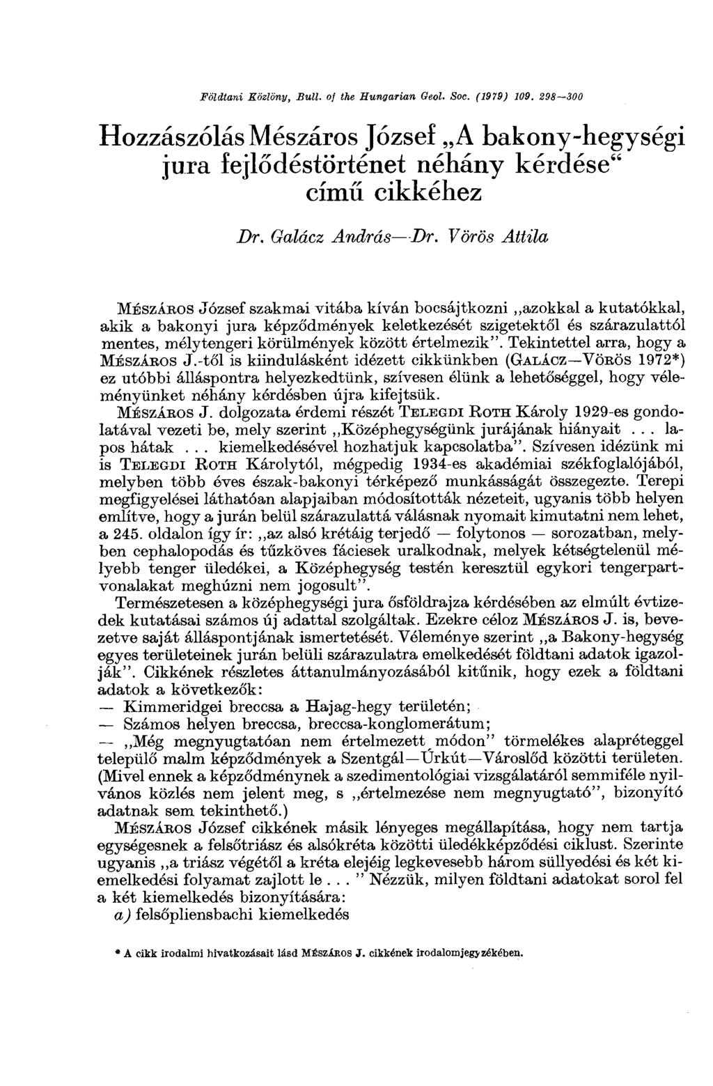 Földtani Közlöny, Bull, of the Hungarian Geol. Soc. (1979) 109. 298 300 Hozzászólás Mészáros József A bakony-hegységi jura fejlődéstörténet néhány kérdése" című cikkéhez Dr. Galácz András Dr.