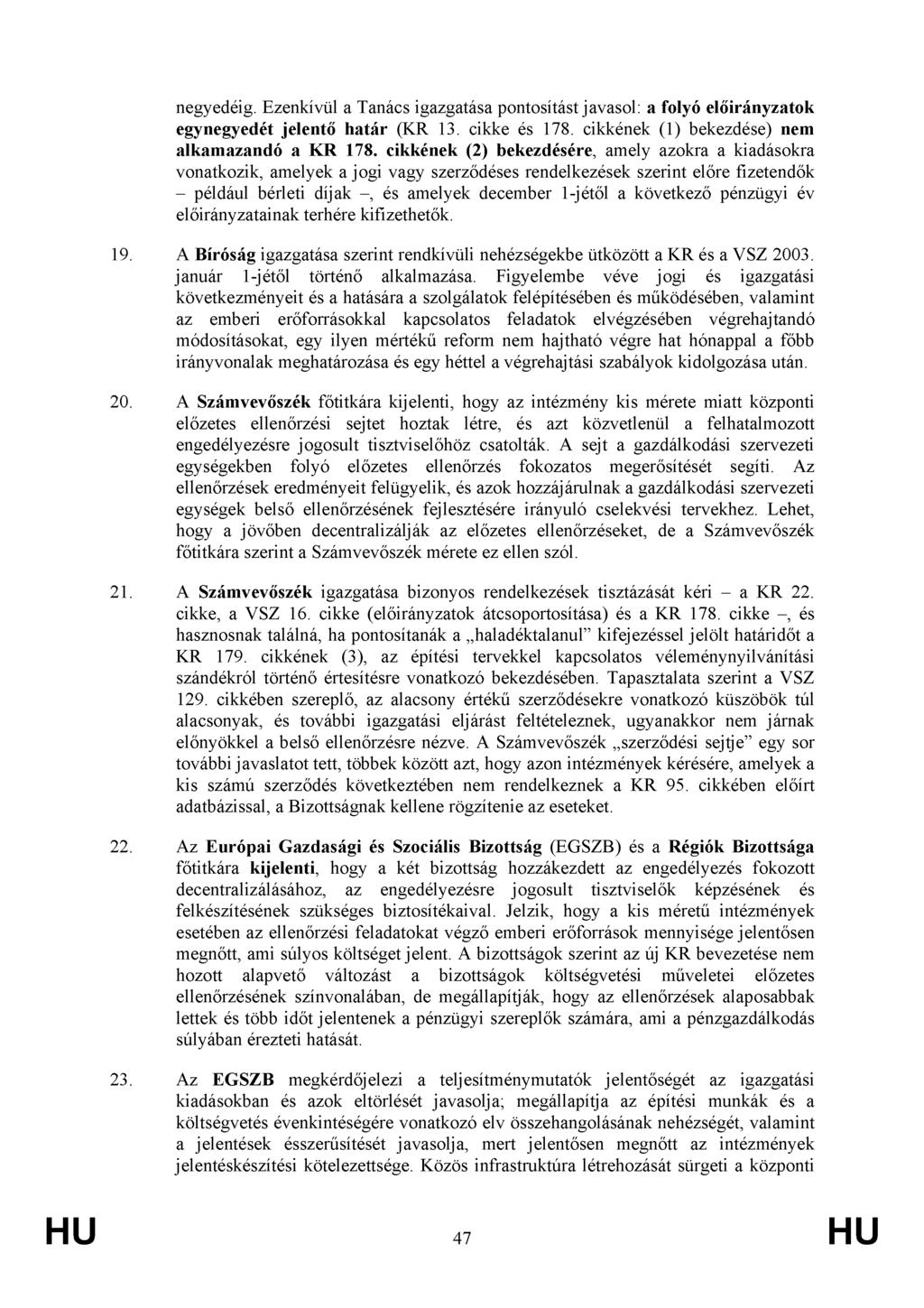 negyedéig. Ezenkívül a Tanács igazgatása pontosítást javasol: a folyó előirányzatok egynegyedét jelentő határ (KR 13. cikke és 178. cikkének (1) bekezdése) nem alkamazandó a KR 178.