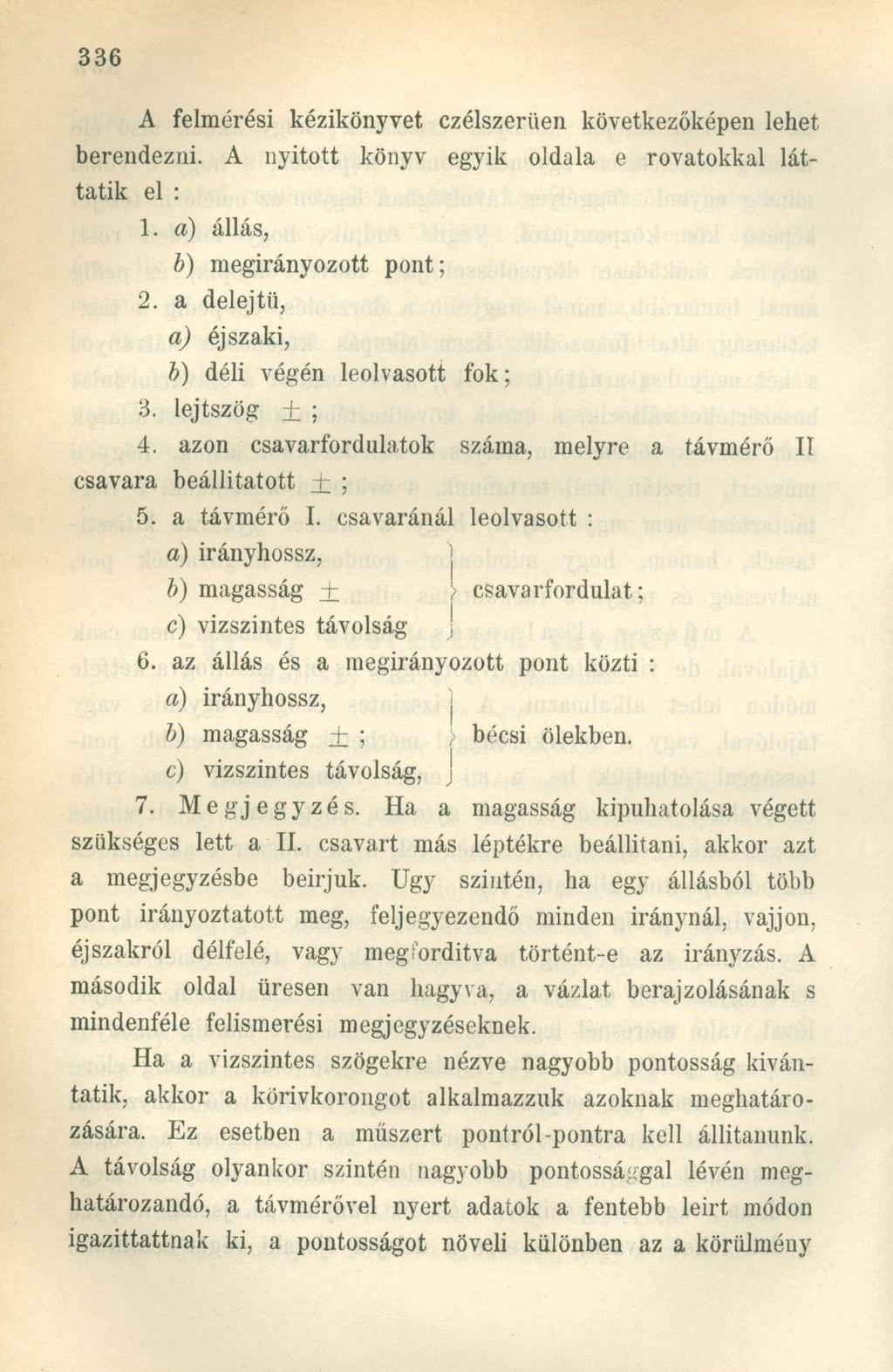 A felmérési kézikönyvet czélszerüen következőképen lehet berendezni. A nyitott könyv egyik oldala e rovatokkal láttatik el : 1. a) állás, b) megirányozott pont; 2.