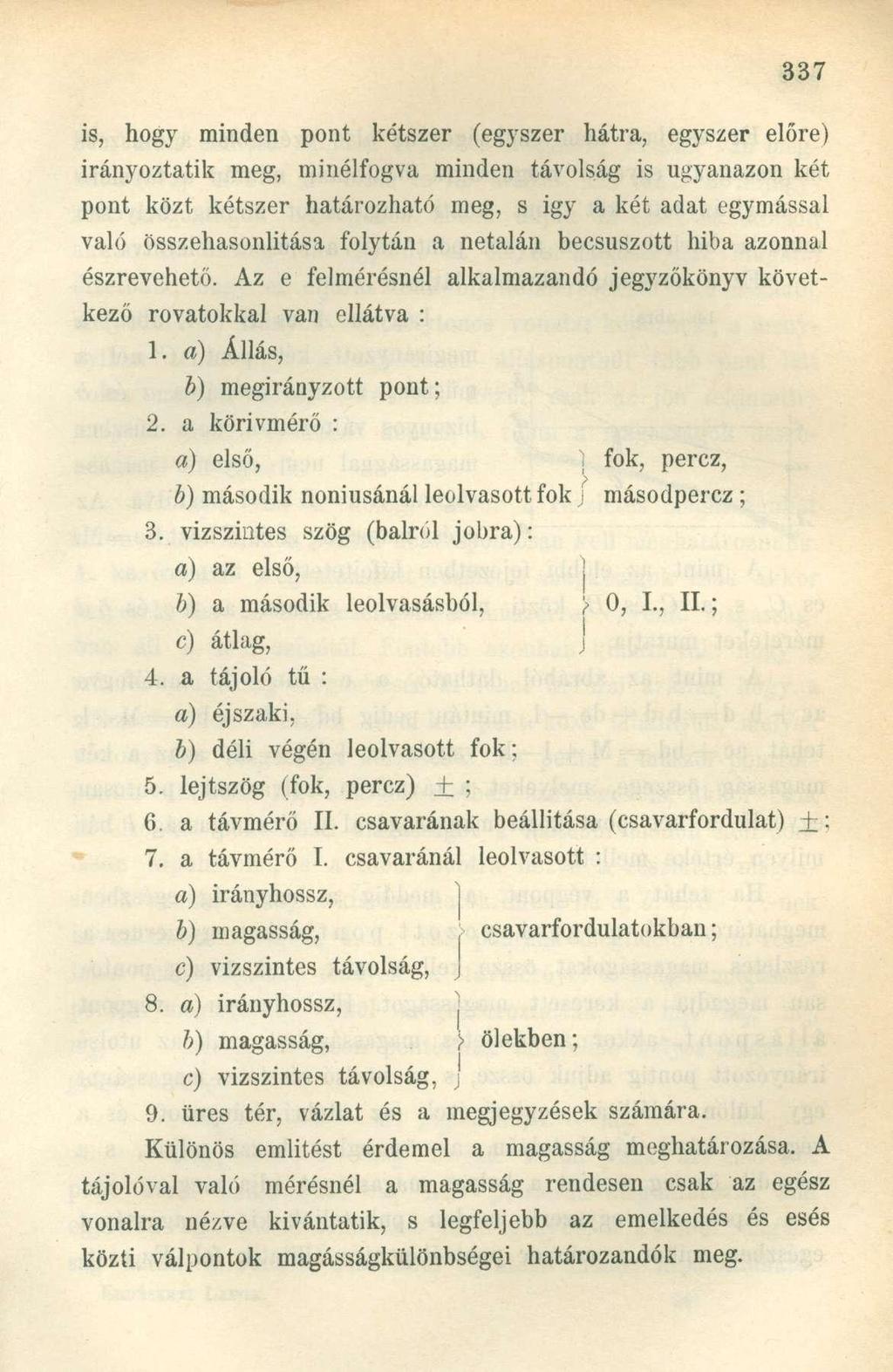is, hogy minden pont kétszer (egyszer hátra, egyszer előre) irányoztatik meg, minélfogva minden távolság is ugyanazon két pont közt kétszer határozható meg, s igy a két adat egymással való