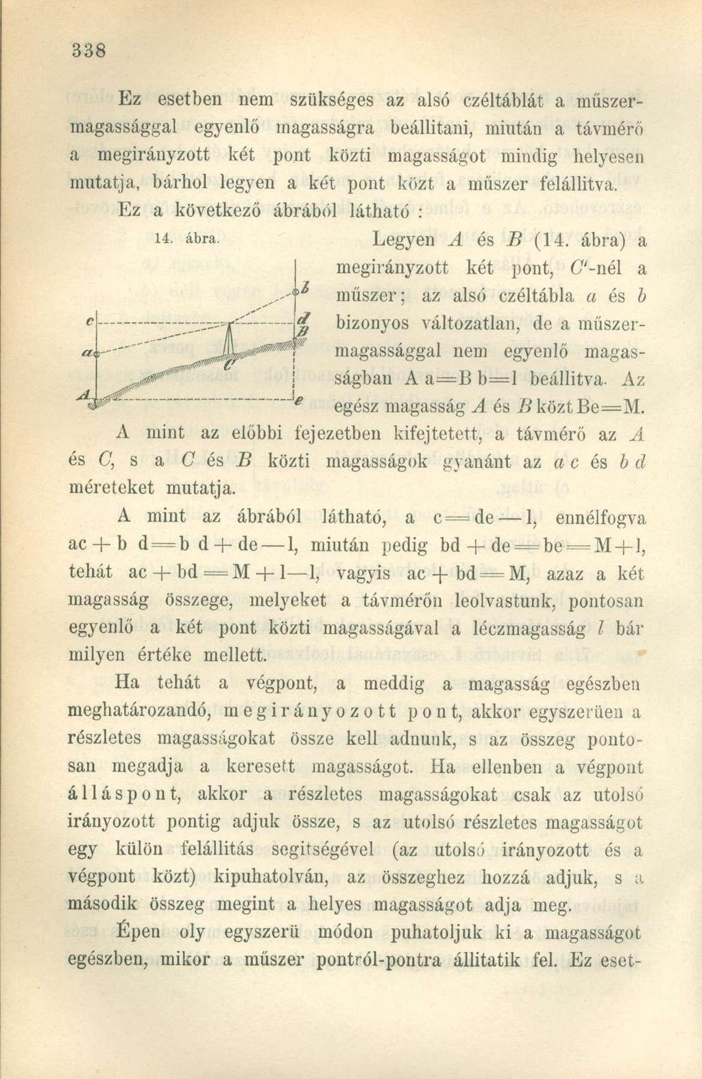Ez esetben nem szükséges az alsó czéltáblát a műszermagassággal egyenlő magasságra beállítani, miután a távmérő a megirányzott két pont közti magasságot mindig helyesen mutatja, bárhol legyen a két