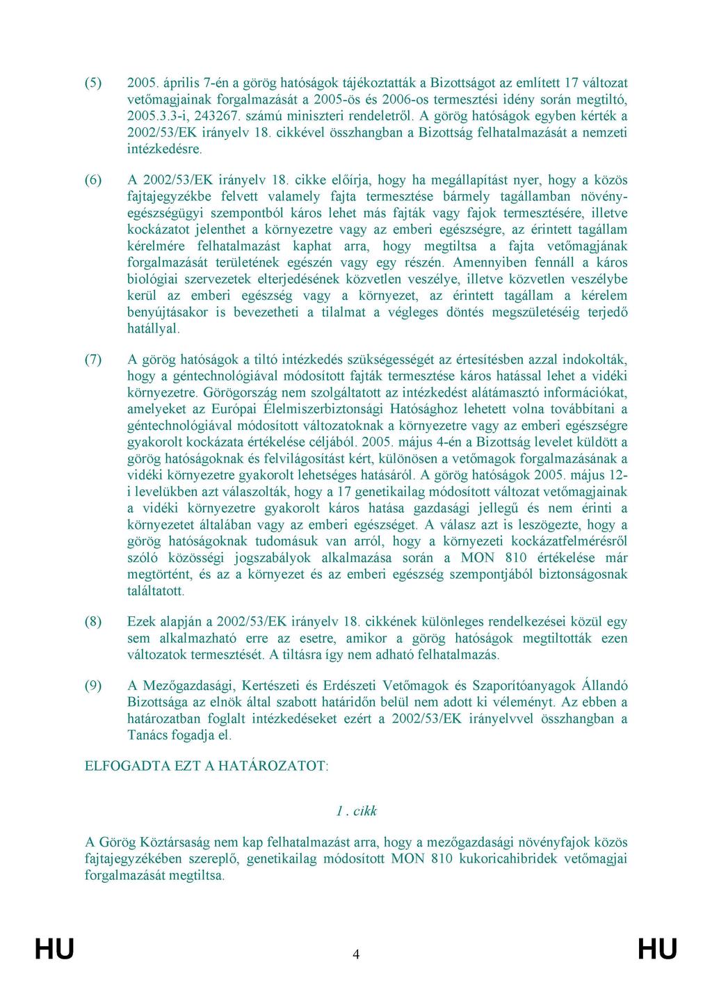 (5) 2005. április 7-én a görög hatóságok tájékoztatták a Bizottságot az említett 17 változat vetőmagjainak forgalmazását a 2005-ös és 2006-os termesztési idény során megtiltó, 2005.3.3-i, 243267.