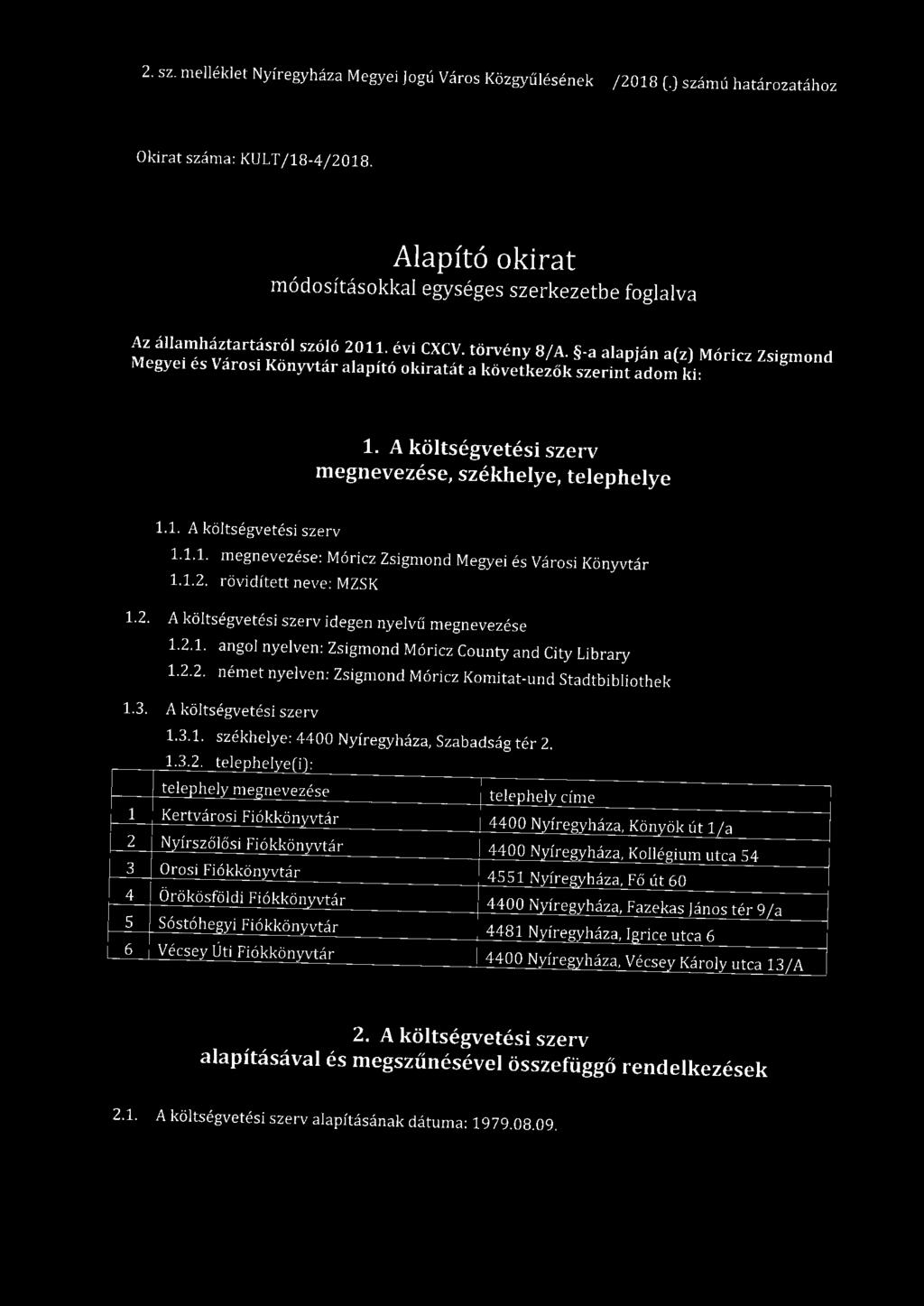 -a alapján a(z) Móricz Zsigmond Megyei és Városi Könyvtár alapító okiratát a következők szerint adom ki: 1. A költségvetési szerv megnevezése, székhelye, telephelye 1.1. A költségvetési szerv 1.1.1. megnevezése: Móricz Zsigmond Megyei és Városi Könyvtár 1.