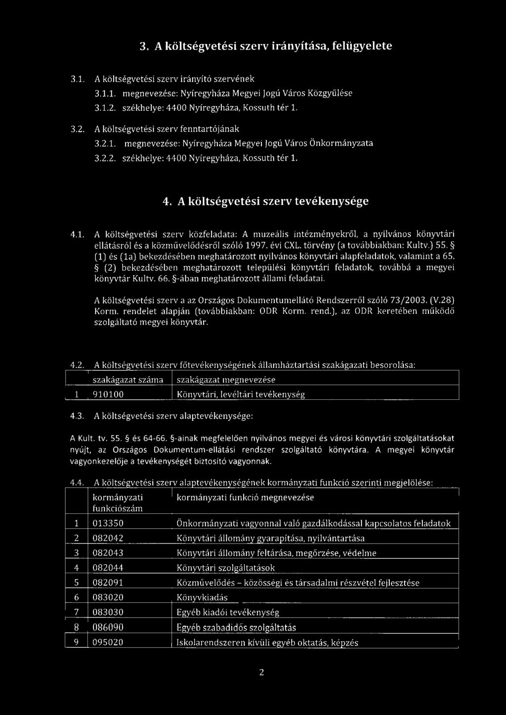 3. A költségvetési szerv irányítása, felügyelete 3.1. A költségvetési szerv irányító szervének 3.1.1. megnevezése: Nyíregyháza Megyei Jogú Város Közgyűlése 3.1.2.