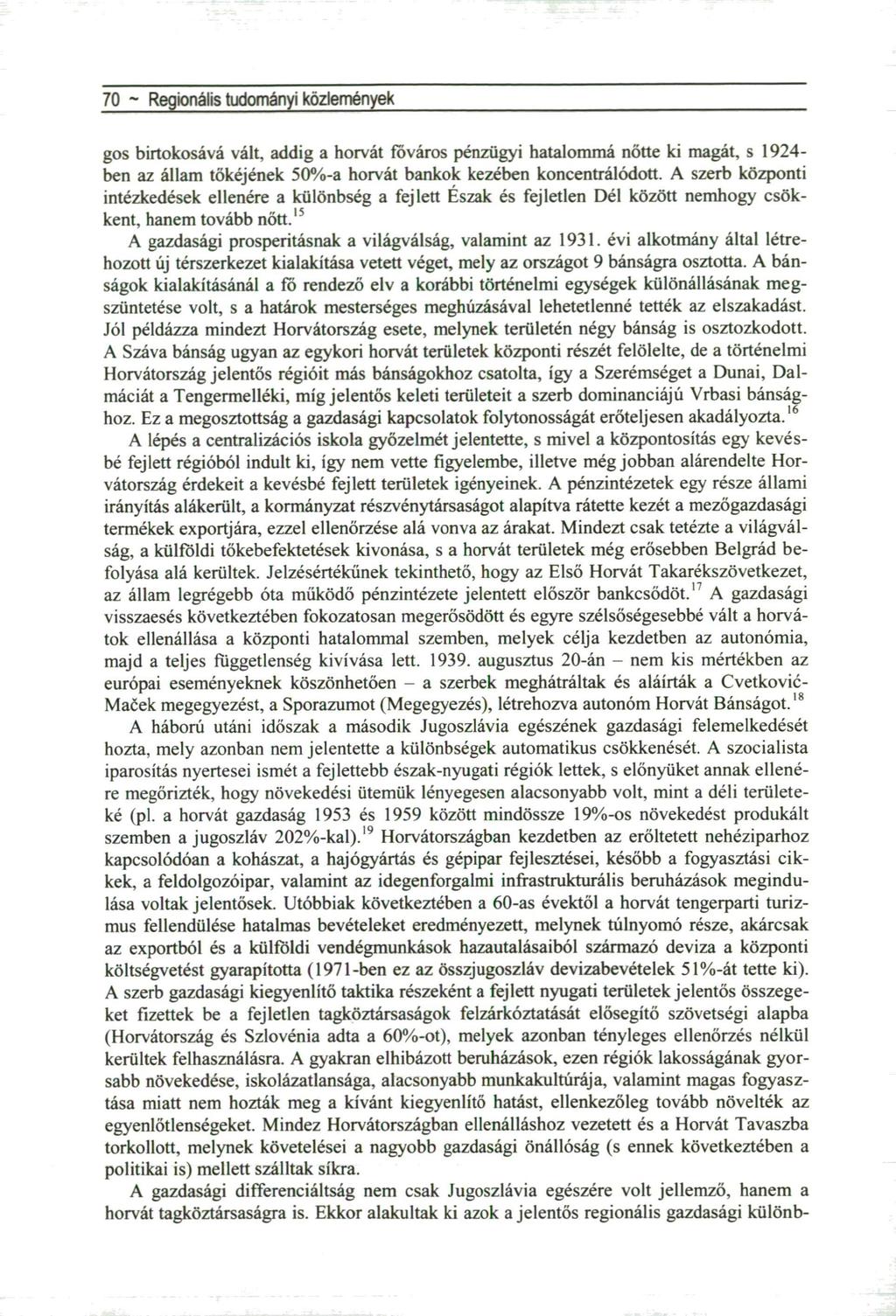 70 ~ Regionális tudományi közlemények gos birtokosává vált, addig a horvát főváros pénzügyi hatalommá nőtte ki magát, s 1924ben az állam tőkéjének 50%-a horvát bankok kezében koncentrálódott.