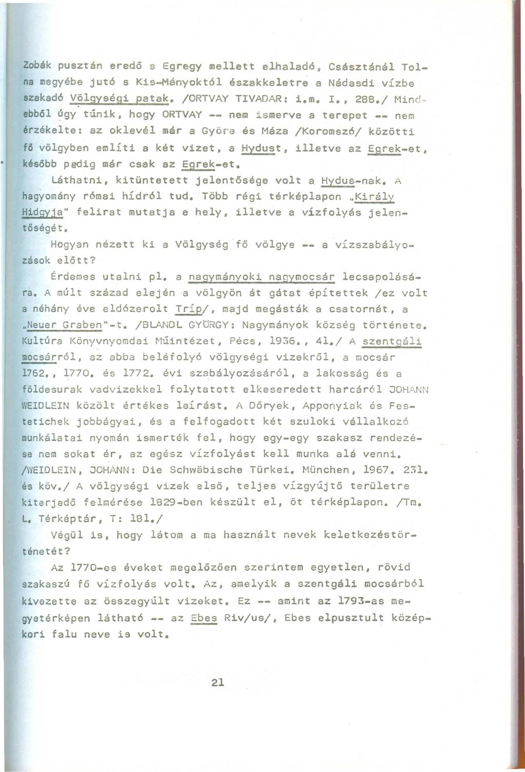 Zobák pusztán eredő s Egregy mellett elhaladó. Császtánál Tolna magyébe jutó s Kis-Mányoktól északkeletre a Nádasdi vízbe szakadó V~l9Y9égi patak. /ORTVAY TIVADAR: i.m. I., 288./ Mind, ebből?