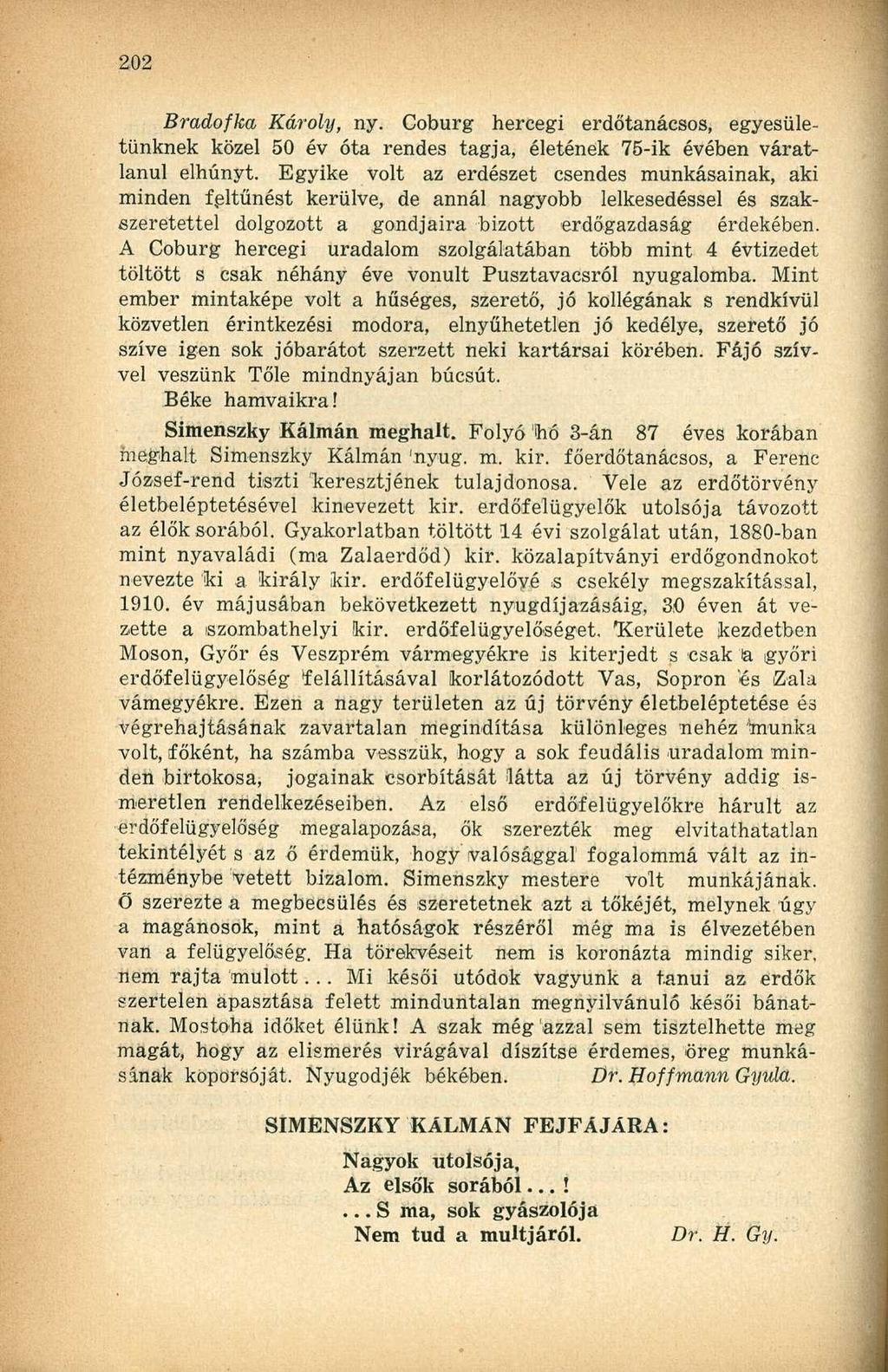 Bradofka Károly, ny. Coburg hercegi erdőtanácsos, egyesületünknek közel 50 év óta rendes tagja, életének 75-ik évében váratlanul elhunyt.