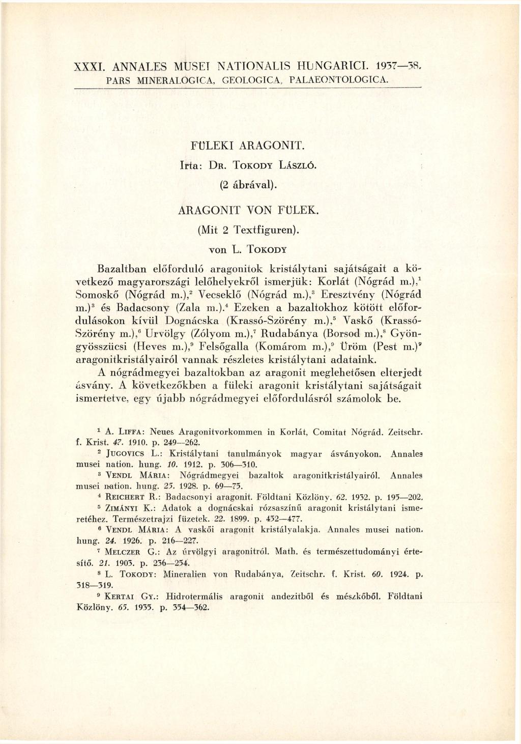 X X X I. A N N A L E S MUS ET N A T I O N A L I S H L N G A R I C I. PARS M I N E R A L O G T C A, GEOLOGICA, 1937 38. PALAEONTOLOGICA. FULEKI ARAGONIT. Irla: DR. TOKODY LÁSZLÓ. (2 ábrával).