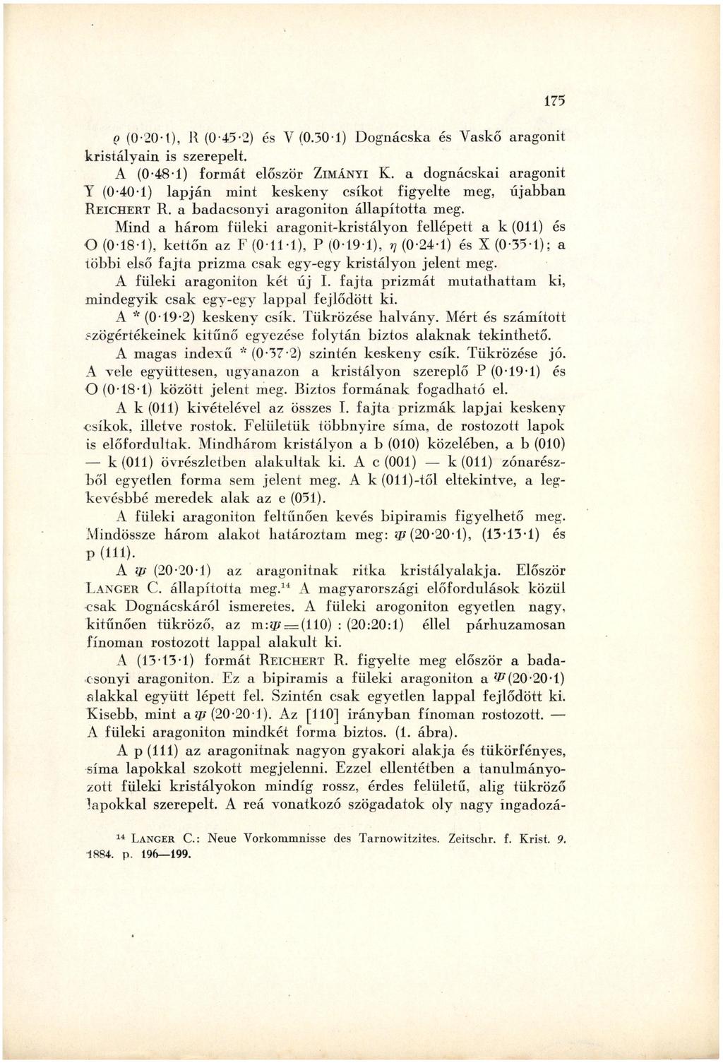 Q ( 0-2 0-1 ), R ( 0-4 5-2 ) és V ( 0. 3 0-1 ) D o g n á c s k a és Vaskő aragonit kristályain is szerepelt. A ( 0-4 8-1 ) formát először Z I M Á N Y I K.