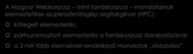 2 A korpusz létrehozása (2) A Magyar Webkorpusz mint forráskorpusz mondatainak elemeztetése szuperszámítógép segítségével (HPC): kötegelt elemeztetés; párhuzamosított elemeztetés a