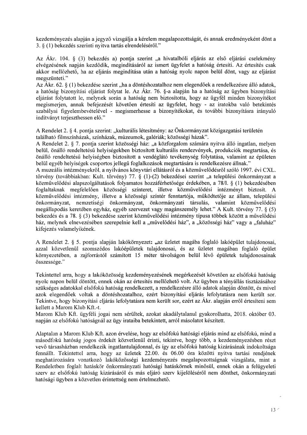 kezdeményezés alapján a jegyző vizsgálja a kérelem megalapozottságát, es annak eredményeként dönt a 3. (1) bekezdés szerinti nyitva tartás elrendeléséről." Az Ákr. 104.