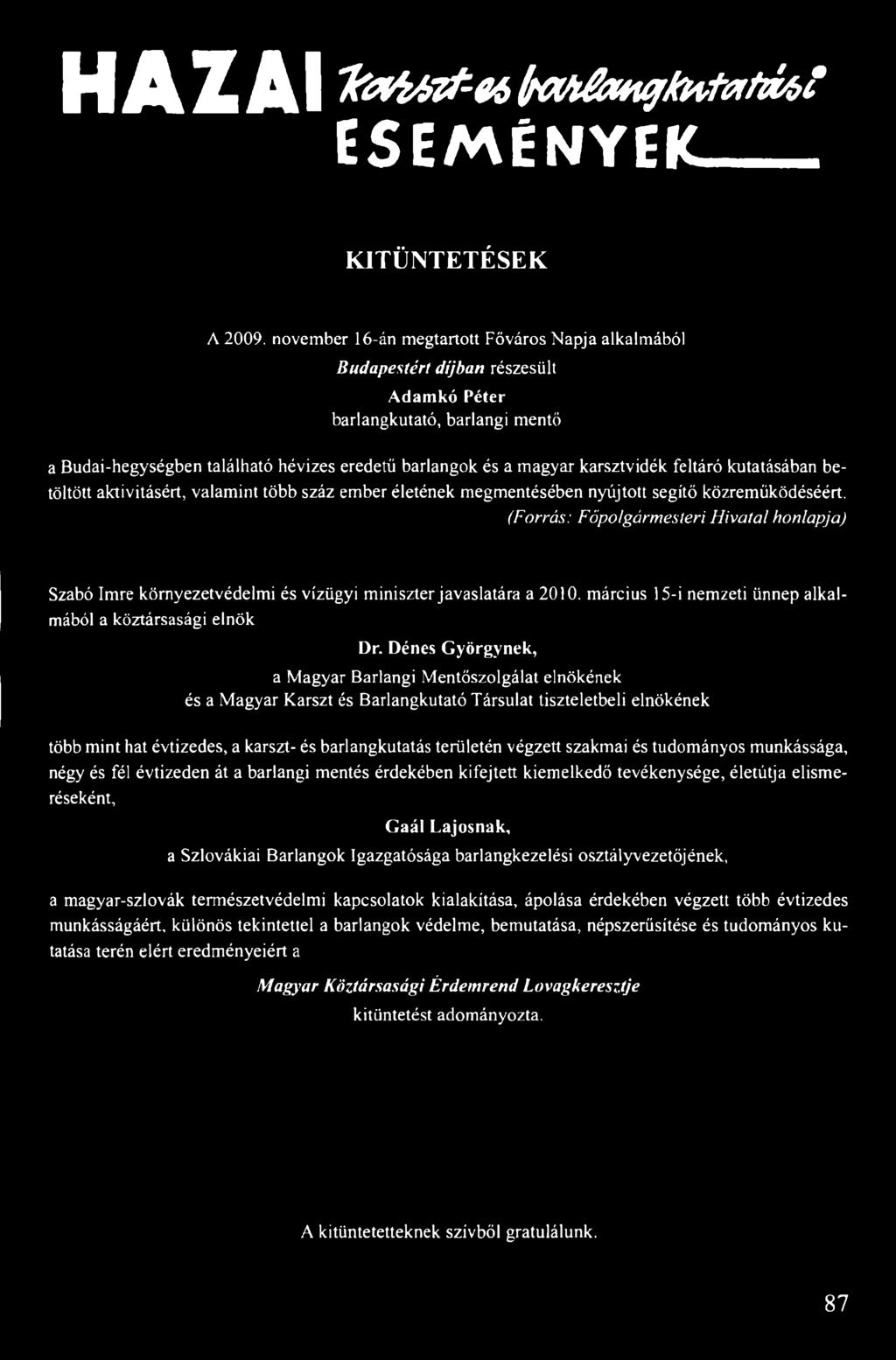 karsztvidék feltáró kutatásában betöltött aktivitásért, valamint több száz ember életének megmentésében nyújtott segítő közreműködéséért.