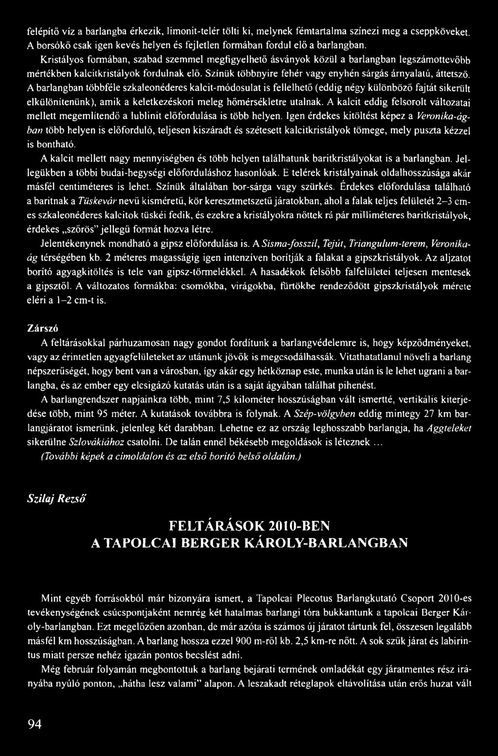 A barlangban többféle szkaleonéderes kalcit-módosulat is fellelhető (eddig négy különböző fajtát sikerült elkülönítenünk), amik a keletkezéskori meleg hőmérsékletre utalnak.