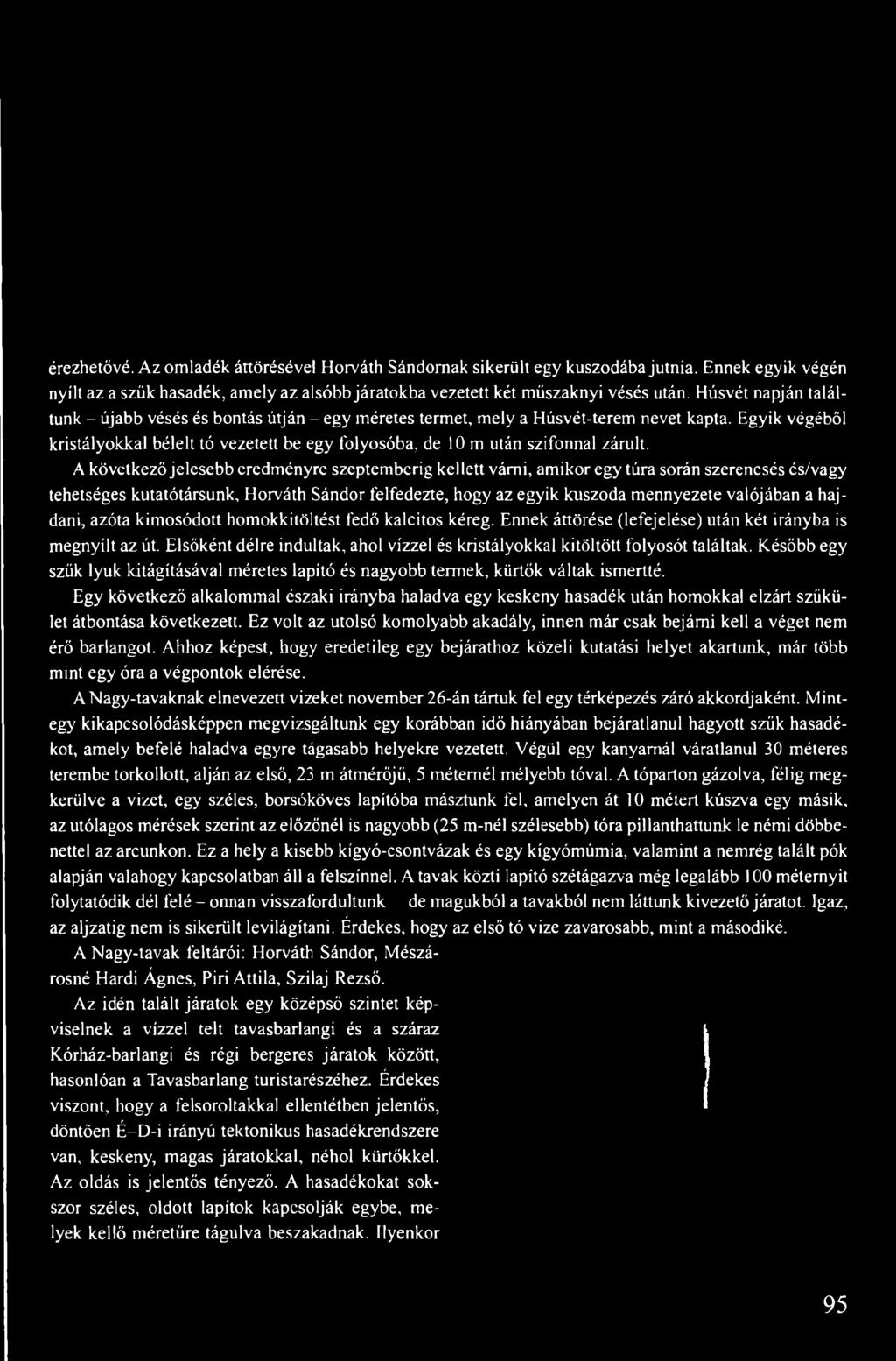 Egyik végéből kristályokkal bélelt tó vezetett be egy folyosóba, de 10 m után szifonnal zárult.