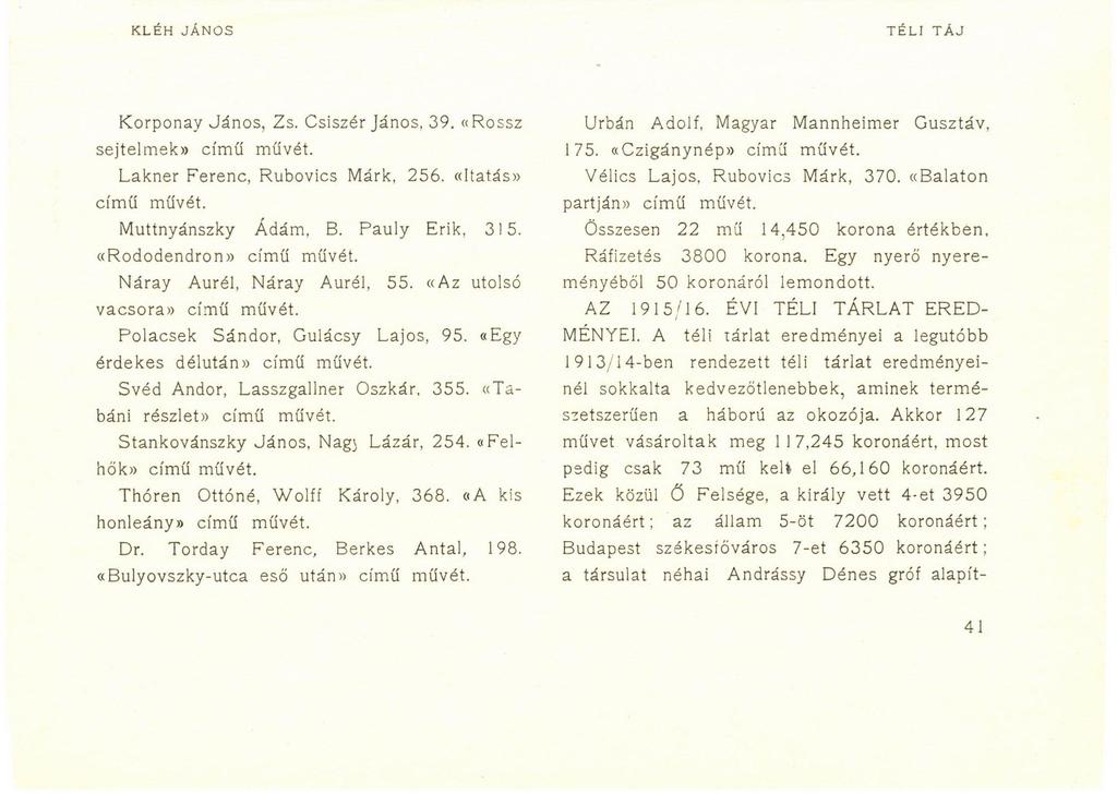KLÉH JÁNOS TÉLI TÁJ Korponay János, Zs. Csiszér János, 39. «Rossz sejtelmek)) című művét. Lakner Ferenc, Rubovics Márk, 256. «Itatás» című művét. Muttnyánszky Ádám, B.