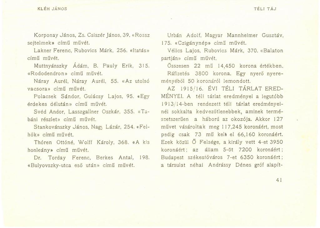 KLÉH JÁNOS TÉLI TÁJ Korponay János, Zs. Csiszér János, 39. «Rossz sejtelmek)) című művét. Lakner Ferenc, Rubovics Márk, 256. «Itatás» című művét. Muttnyánszky Ádám, B.