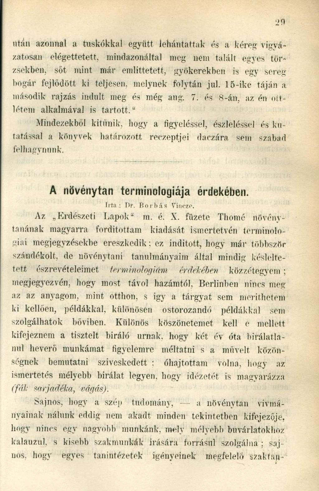után azonnal a tuskókkal együtt lehántattak és a kéreg vigyázatosan elégettetett, mindazonáltal meg nem talált egyes törzsökben, sót mint már említtetett, gyökerekben is egy sereg bogár fejlődött ki