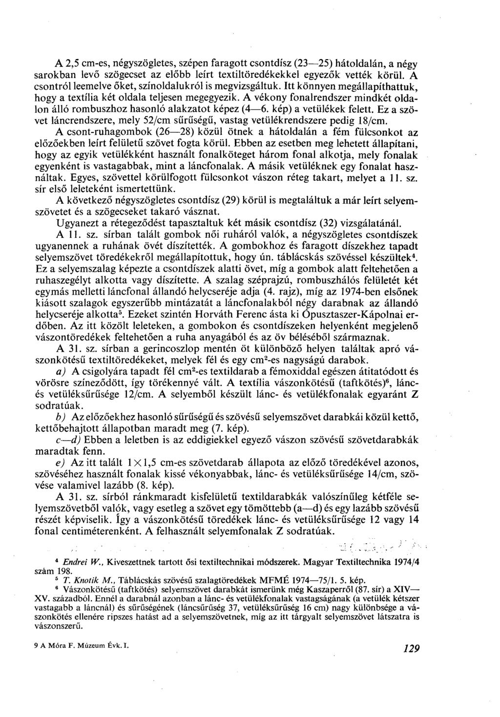 A 2,5 cm-es, négyszögletes, szépen faragott csontdísz (23 25) hátoldalán, a négy sarokban levő szögecset az előbb leírt textiltöredékekkel egyezők vették körül.