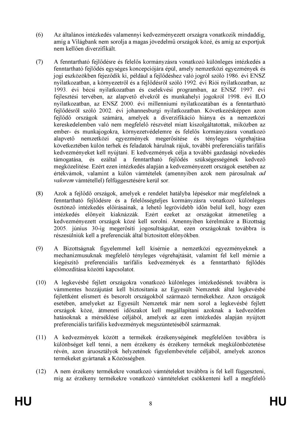 (6) Az általános intézkedés valamennyi kedvezményezett országra vonatkozik mindaddig, amíg a Világbank nem sorolja a magas jövedelmű országok közé, és amíg az exportjuk nem kellően diverzifikált.