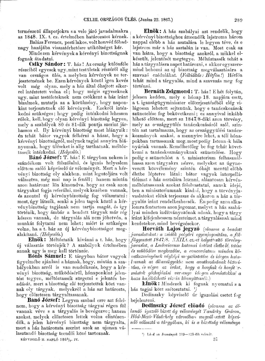természetű álíapotjokra s a vele járó javadalmakra az 1848. IX. t. ez. értelmében határozatot kérnek. Balázs Ferencz, pesti lakos, volt honvéd főhadnagy hazájába visszatérhetésre útiköltséget kér.