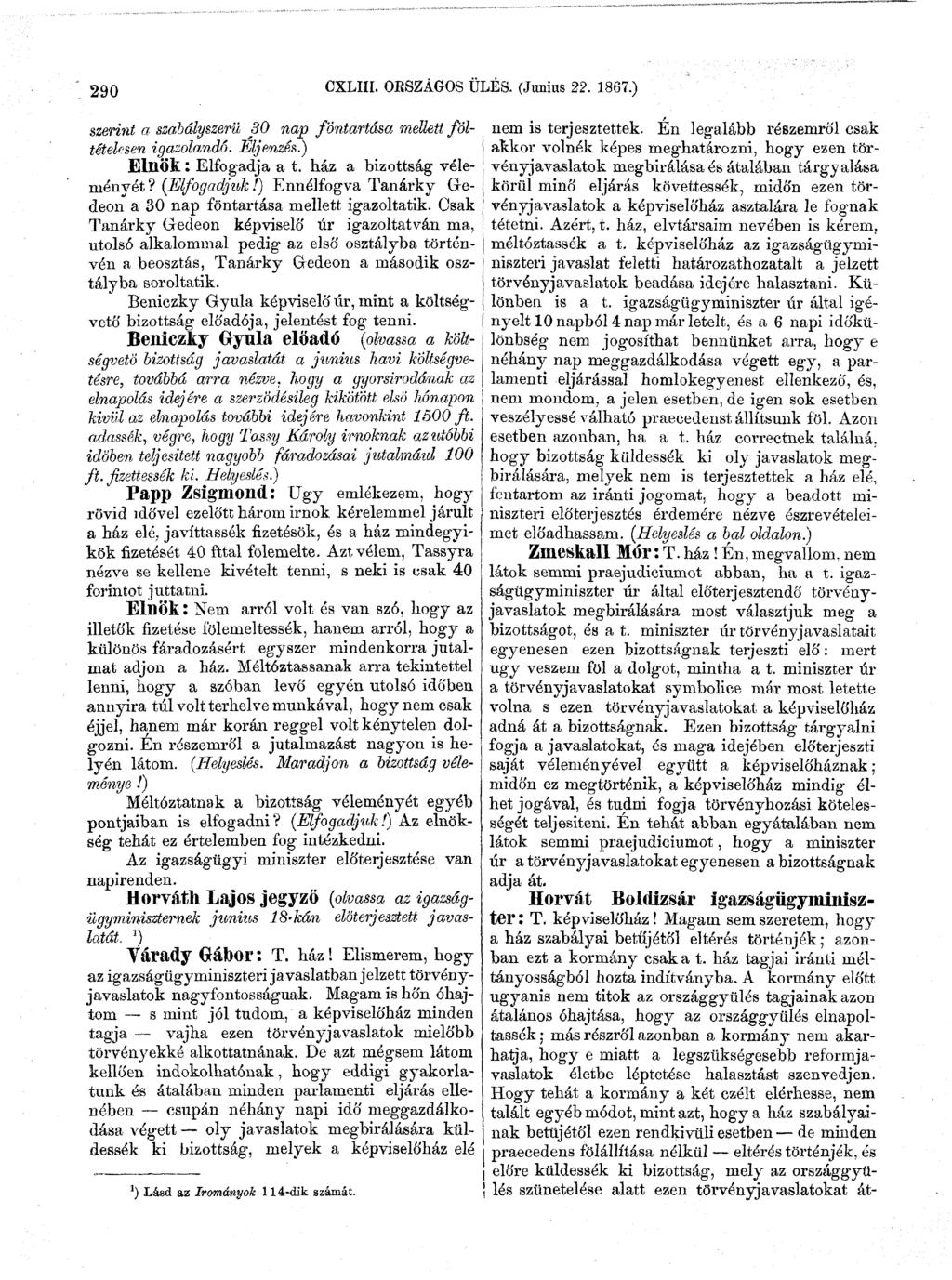 290 CXLI1L ORSZÁGOS ÜLÉS. (Június 22. 1867.) szerint a szabályszerű 30 nap f'óntartása mellett föltételesen igazolandó. Éljenzés.) Elnök: Elfogadja a t. ház a bizottság véleményét? (Elfogadjibk!