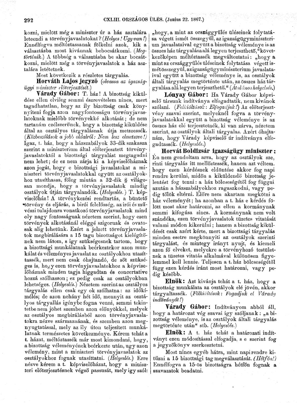 292 CXLIII. ORSZÁGOS ÜLÉS. (Június 22. 1867.) kőzni, mielőtt még a miniszter úr a ház asztalára. leteendi a törvényjavaslatokat? (Helyes! Ügy van!