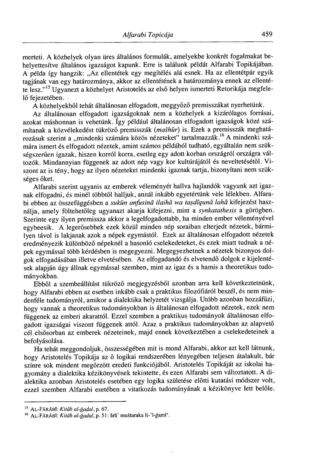 Alfarabi Topicája 459 merteti. A közhelyek olyan üres általános formulák, amelyekbe konkrét fogalmakat behelyettesítve általános igazságot kapunk. Erre is találunk példát Alfarabi Topikájában.