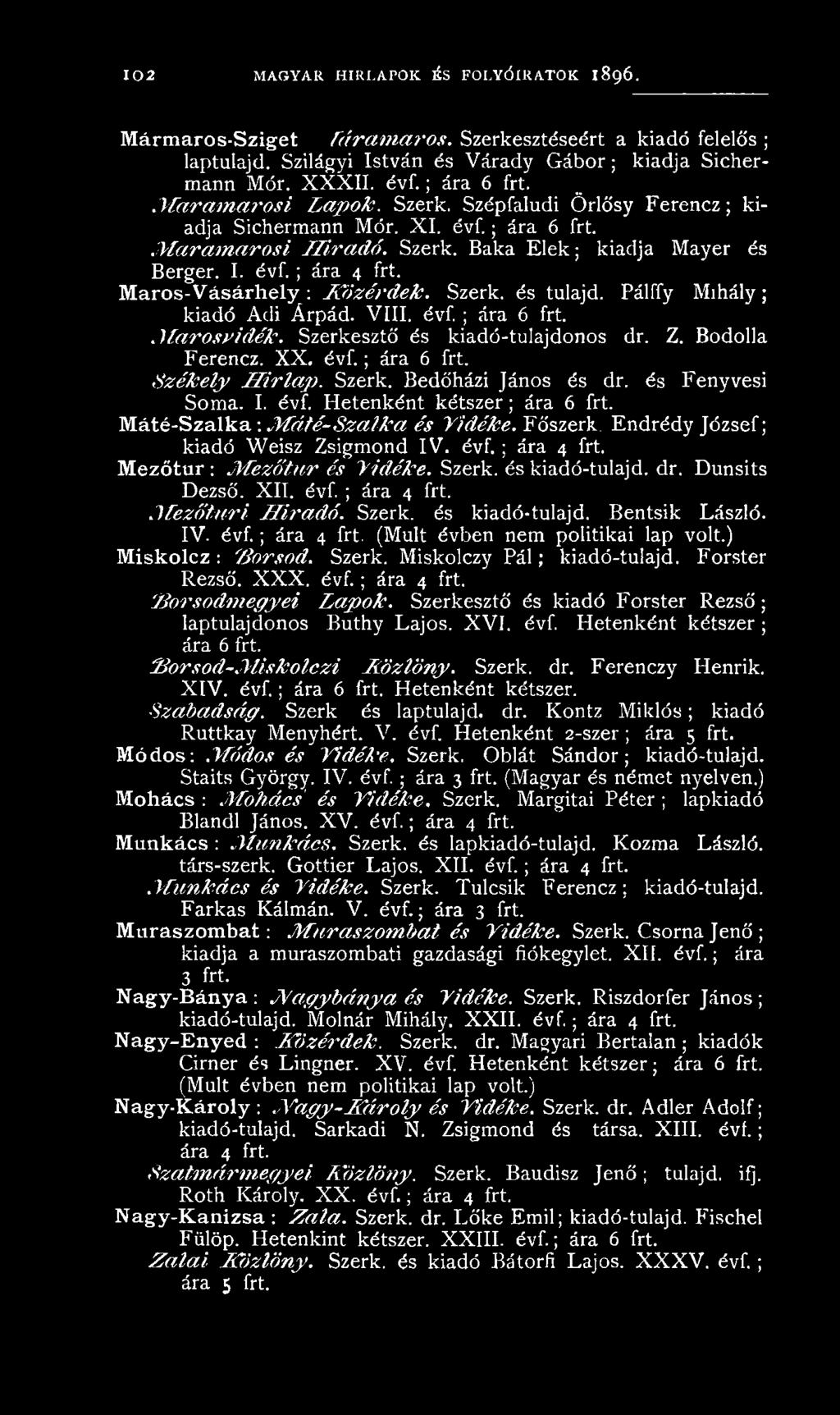 Szerk. Baka Elek; kiadja Mayer és Berger. I. évf. ; ára 4 frt. M aros-vásárhely : Közérdek. Szerk. és tulajd. Pálffy Mihály; kiadó Adi Árpád. VIII. évf. ; ára 6 frt. M arosvidék.