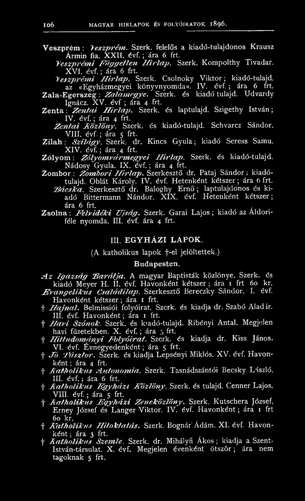 XV. évf ; ára 4 frt. Zenta: Zentai H írlap. Szerk. és laptulajd. Szigethy István; IV. évf.; ára 4 frt. Zentai Aözlöny. Szerk. és kiadó-tulajd. Schvarcz Sándor. VIII. évf.; ára 5 frt.