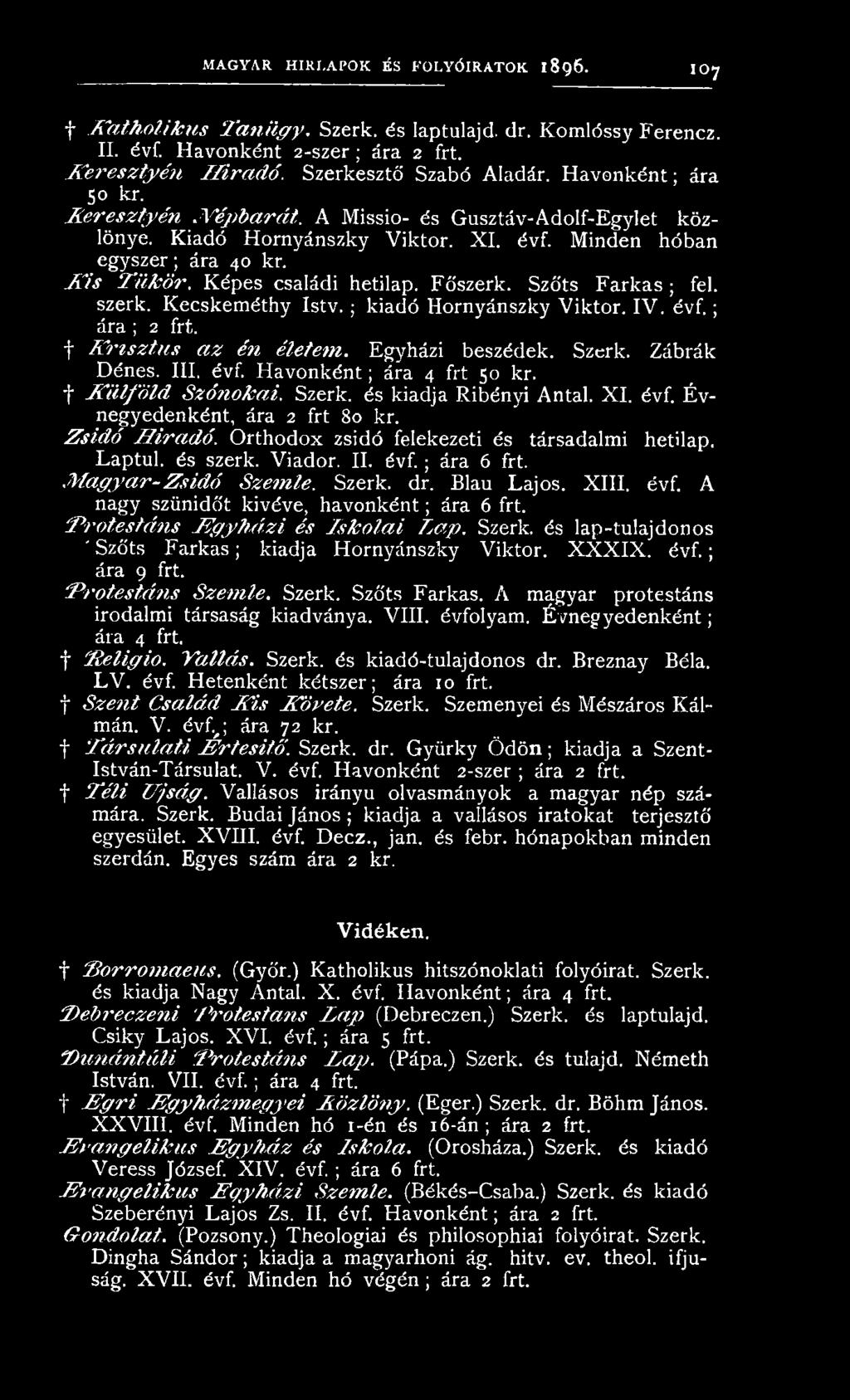 Z s id ó H írad ó. Orthodox zsidó felekezeti és társadalmi hetilap. Laptul. és szerk. Viador. II. évf.; ára 6 frt. M a g y a r -Z s id ó Szem le. Szerk. dr. Blau Lajos. XIII. évf. A nagy szünidőt kivéve, havonként; ára 6 frt.