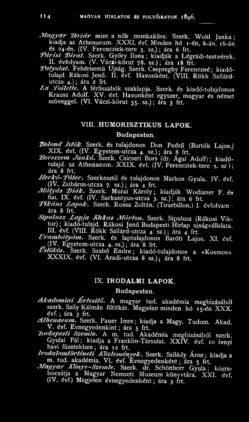 Rákosi Jenő. II. évf. Havonként. (VIII. Rökk Szilárdutcza 4.); ára 2 frt. L a Toilette. A férfiszabók szaklapja. Szerk. és kiadó-tulajdonos Krausz Adolf. XV. évf. Havonként egyszer, magyar és német szöveggel.