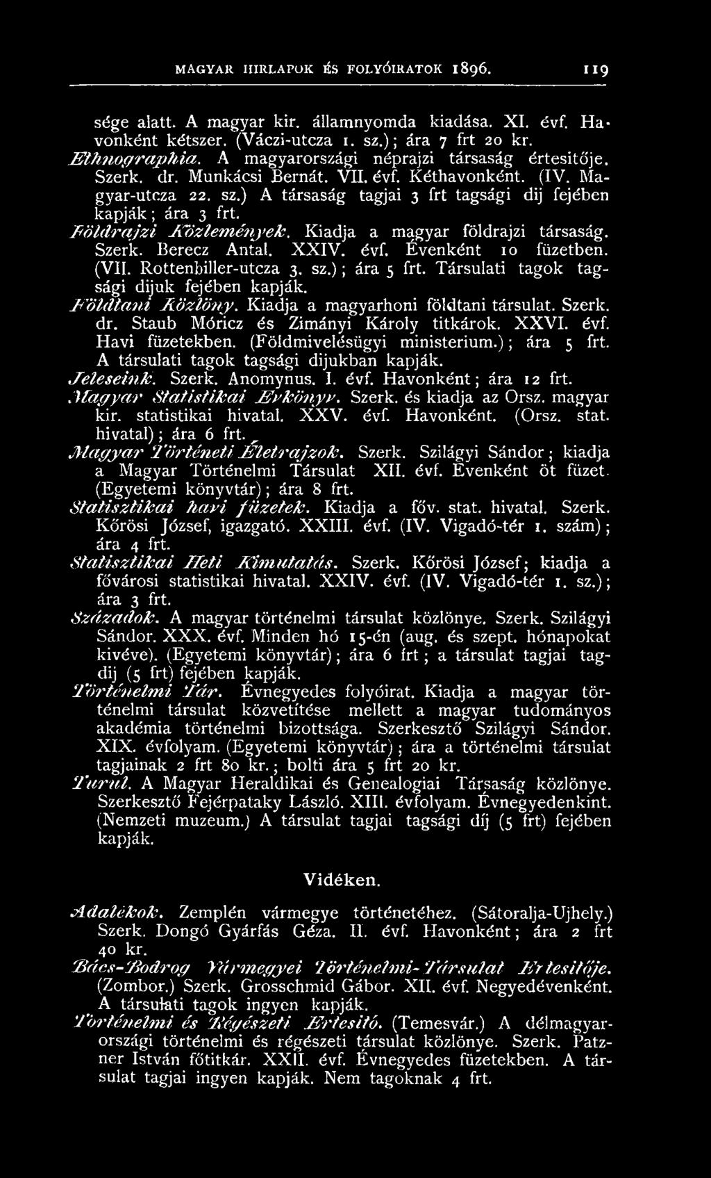 (Földmivelésügyi ministerium.); ára 5 frt. A társulati tagok tagsági dijukban kapják. Jeleseink. Szerk. Anomynus. I. évf. Havonként; ára 12 frt. M agyar Statistikai Évkönyv. Szerk. és kiadja az Orsz.