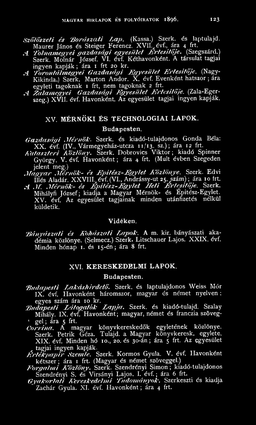 és kiadó-tulajdonos Gonda Béla: XX. évf. (IV., Vármegyeház-utcza 11/13. sz.); ára 12 frt. K ata szteri Közlöny. Szerk. Dobrovics Viktor; kiadó Spinner György. V. évf. Havonként; ára 4 frt.