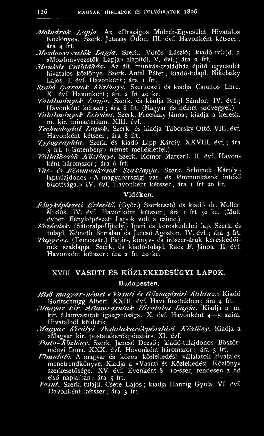 Nikelszky Lajos. I. évf. Havonként; ára Szabó Iparosok Közlönye. Szerkeszti és kiadja Csontos Imre. X. évf. Havonként; ára 2 frt 40 kr. Találm ányok L apja. Szerk. és kiadja Bcrgl Sándor. IV. évf.; Havonként kétszer; ára 8 frt.
