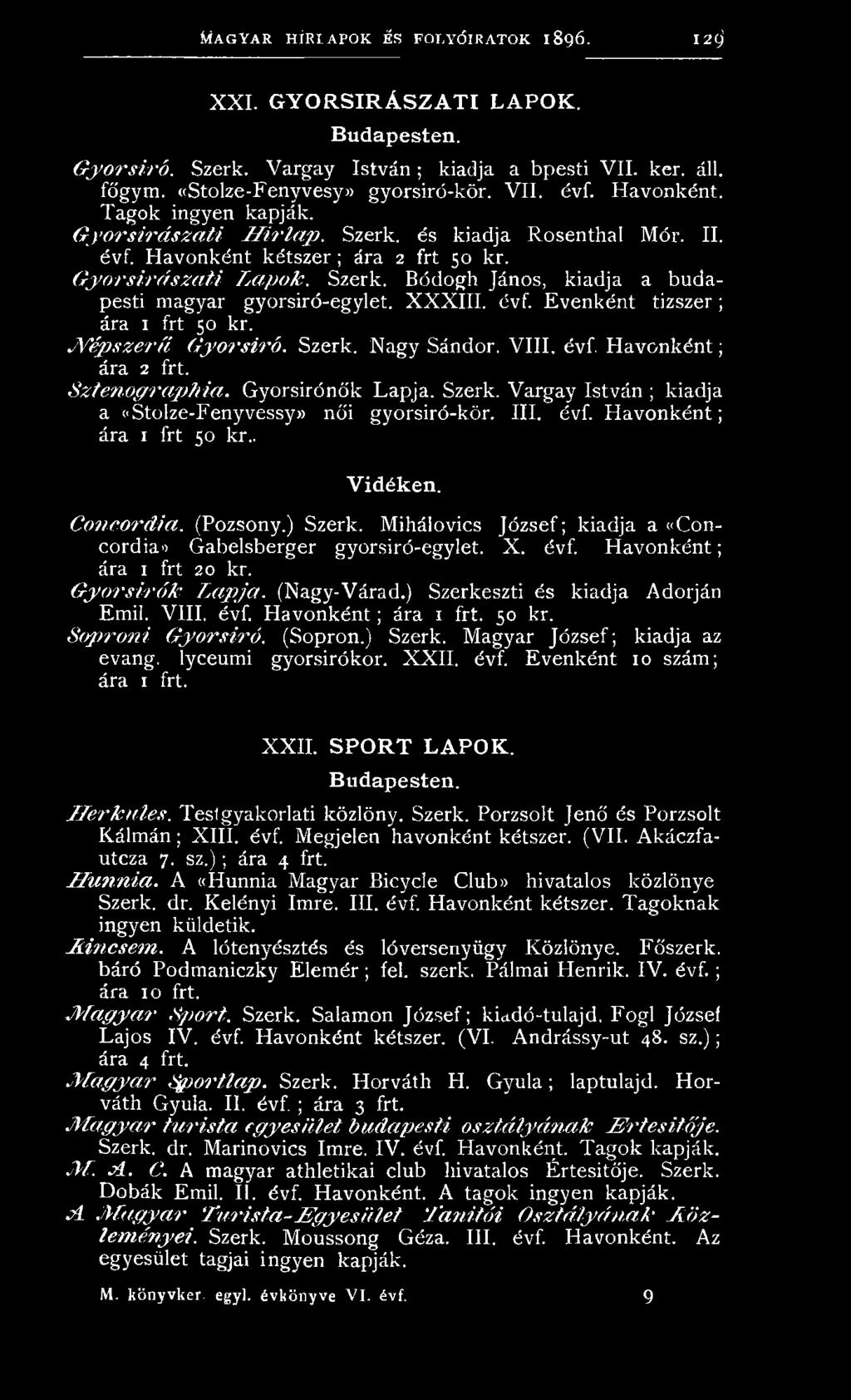 Mihálovics József; kiadja a «Concordiao Gabelsberger gyorsiró-egylet. X. évf. Havonként; ára 1 frt 20 kr. G y o r s ír ó k L a p ja. (Nagy-Várad.) Szerkeszti és kiadja Adorján Emil. VIII. évf. Havonként; ára 50 kr.