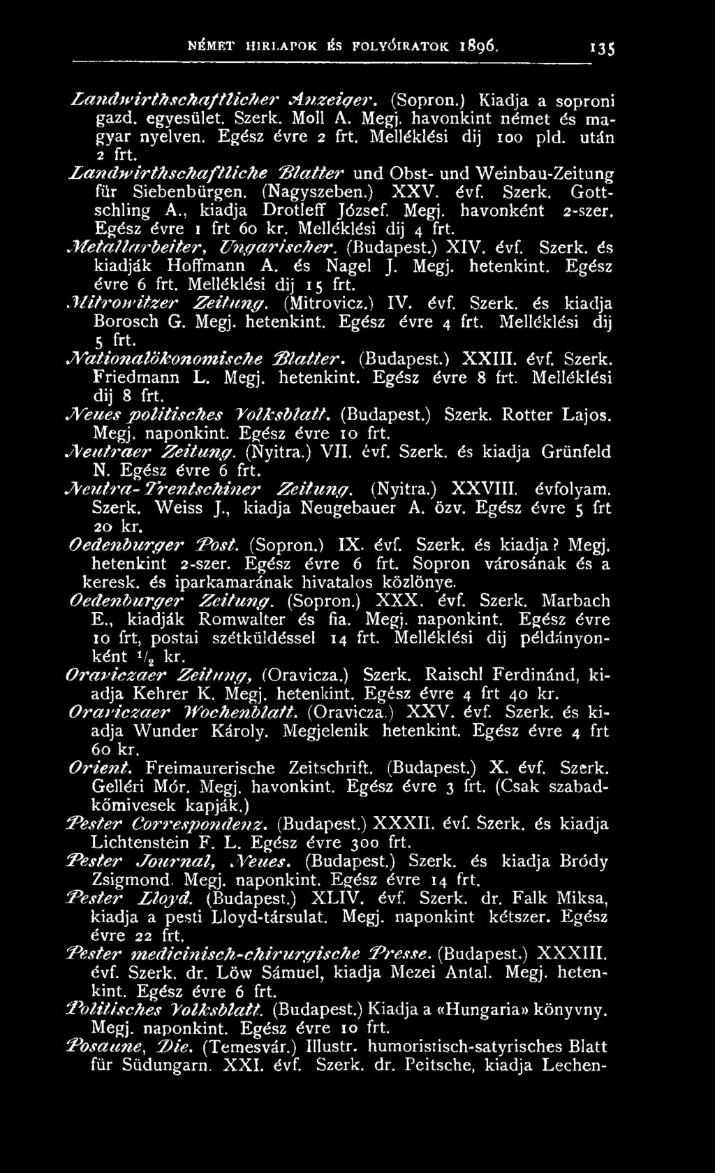 ) XXIII. évf. Szerk. Friedmann L. Megj. hetenkint. Egész évre 8 frt. Melléklési dij 8 frt. Neues politisches Tolksblatt. (Budapest.) Szerk. Rotter Lajos. Megj. naponkint. Egész évre 10 frt.
