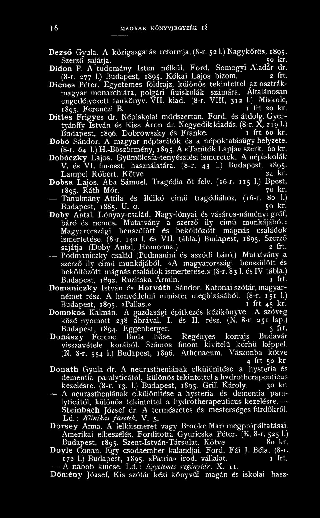 kiad. (8-r. VIII, 312 1.) Miskolc, 1895. Ferenczi B. 1 frt 20 kr. Dittes Frigyes dr. Népiskglai módszertan. Ford. és átdolg. Gyertyánffy István és Kiss Áron dr. Negyedik kiadás. (8-r. X, 219 1.