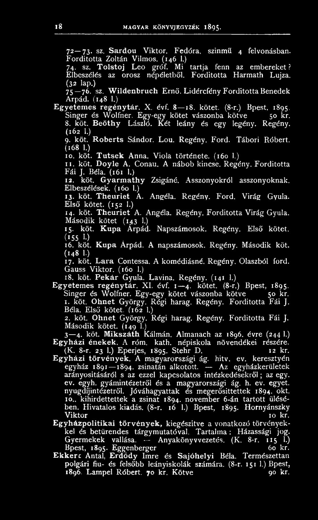1895. Singer és Wolfner. Egy-egy kötet vászonba kötve 50 kr. 8. köt. Beöthy László. Két leány és egy legény. Regény. (162 1.) 9. köt. Roberts Sándor. Lou. Regény. Ford. Tábori Róbert. (168 1.) 10.