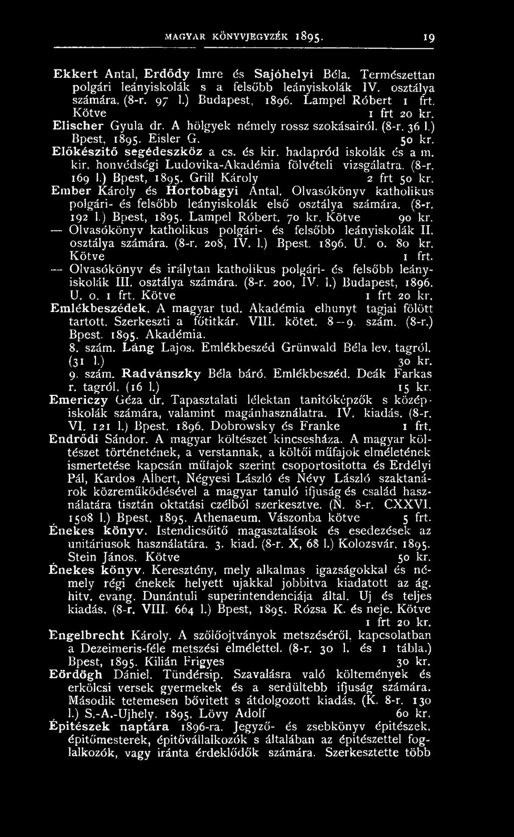 osztálya számára. (8-r. 208, IV. 1.) Bpest. 1896. U. o. 80 kr. Kötve Olvasókönyv és irálytan katholikus polgári- és felsőbb leányiskolák III. osztálya számára. (8-r. 200, IV. 1.) Budapest, 1896. U. o. Kötve 1 frt 20 kr.