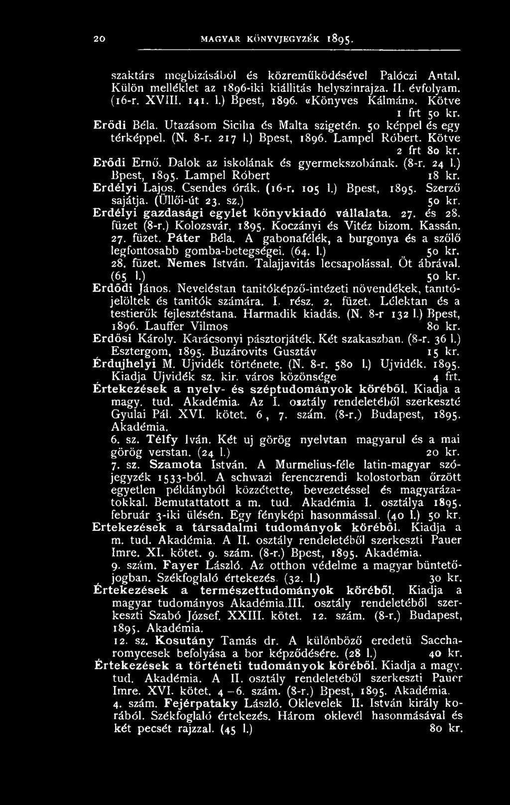Dalok az iskolának és gyermekszobának. (8-r. 24 1.) Bpest, 1895. Lampel Róbert 18 kr. Erdélyi Lajos. Csendes órák. (16-r. 105 1.) Bpest, 1895. Szerző sajátja. (Üllői-út 23. sz.) 50 kr.