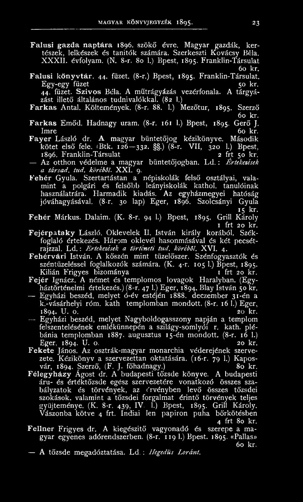 A tárgyázást illető általános tudnivalókkal. (82 1.) F ark a s Antal. Költemények. (8-r. 88. 1.) Mezőtúr, 1895. Szerző 60 kr. F ark a s Emőd. Hadnagy uram. (8-r. 161 1.) Bpest, 1895, Gerő J.