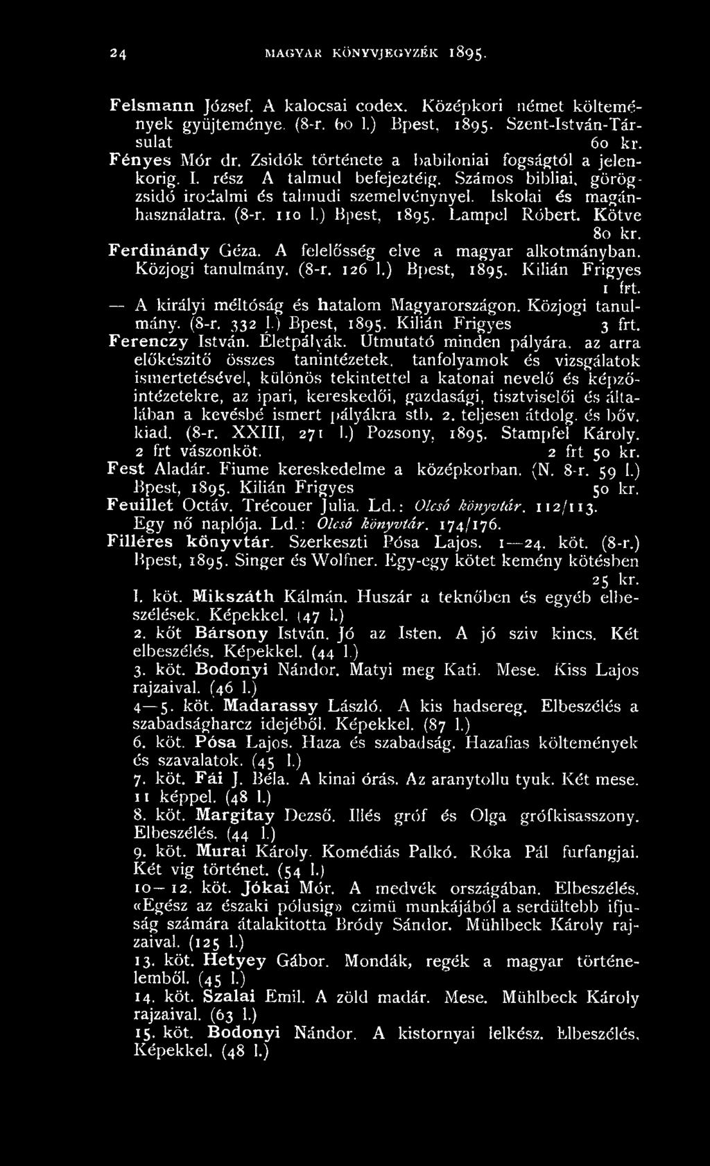 ) Bpest, 1895. Lampel Róbert. Kötve 80 kr. Ferdinándy Géza. A felelősség elve a magyar alkotmányban. Közjogi tanulmány. (8-r. 126 1.) Bpest, 1895. Kilián Frigyes Á királyi méltóság és hatalom Magyarországon.