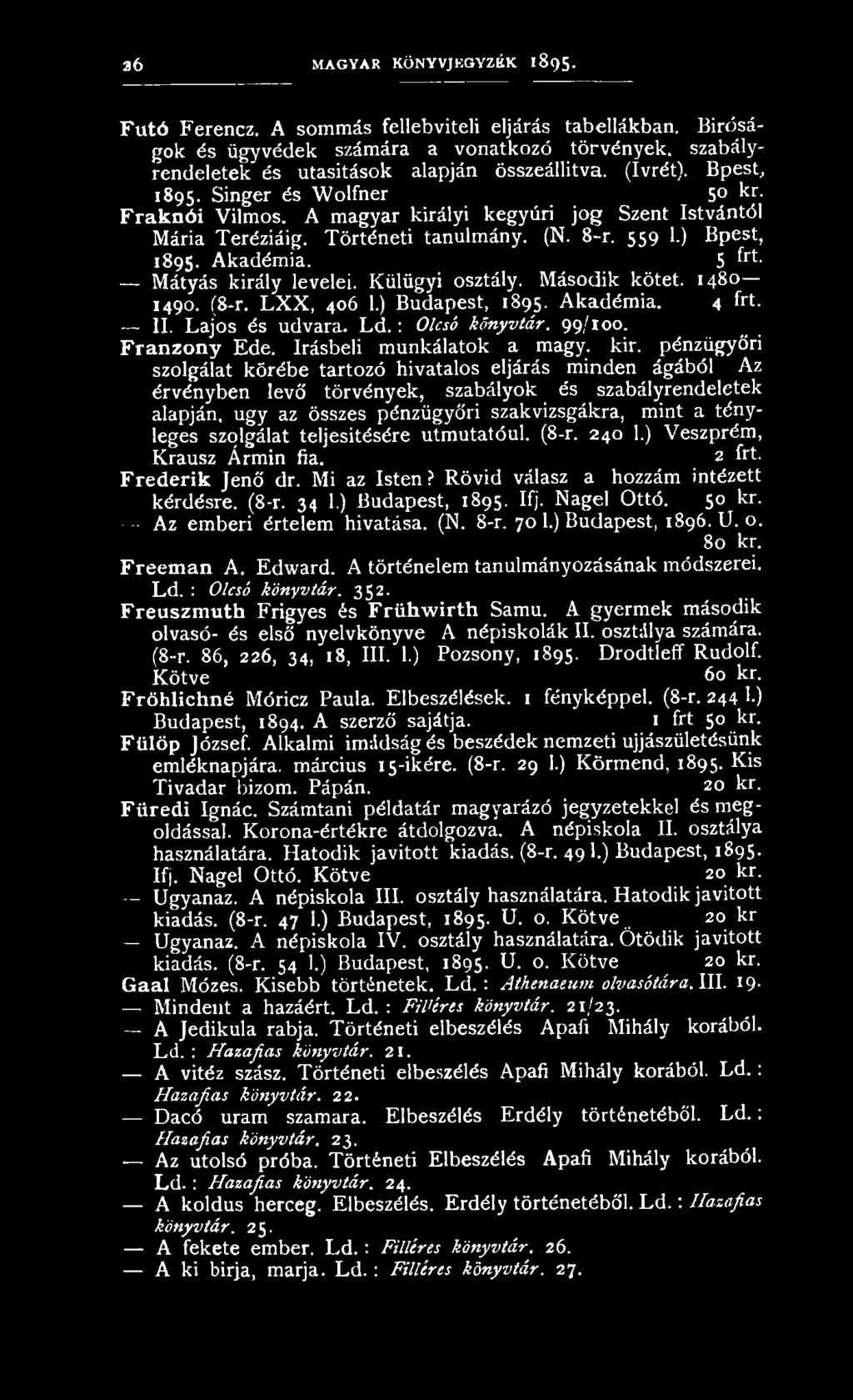 5 frt- Mátyás király levelei. Külügyi osztály. Második kötet. 1480 1490. (8-r. LX X, 406 1.) Budapest, 1895. Akadémia. 4 frt. II. Lajos és udvara. L d.: Olcsó könyvtár. 99/100. Franzony Ede.