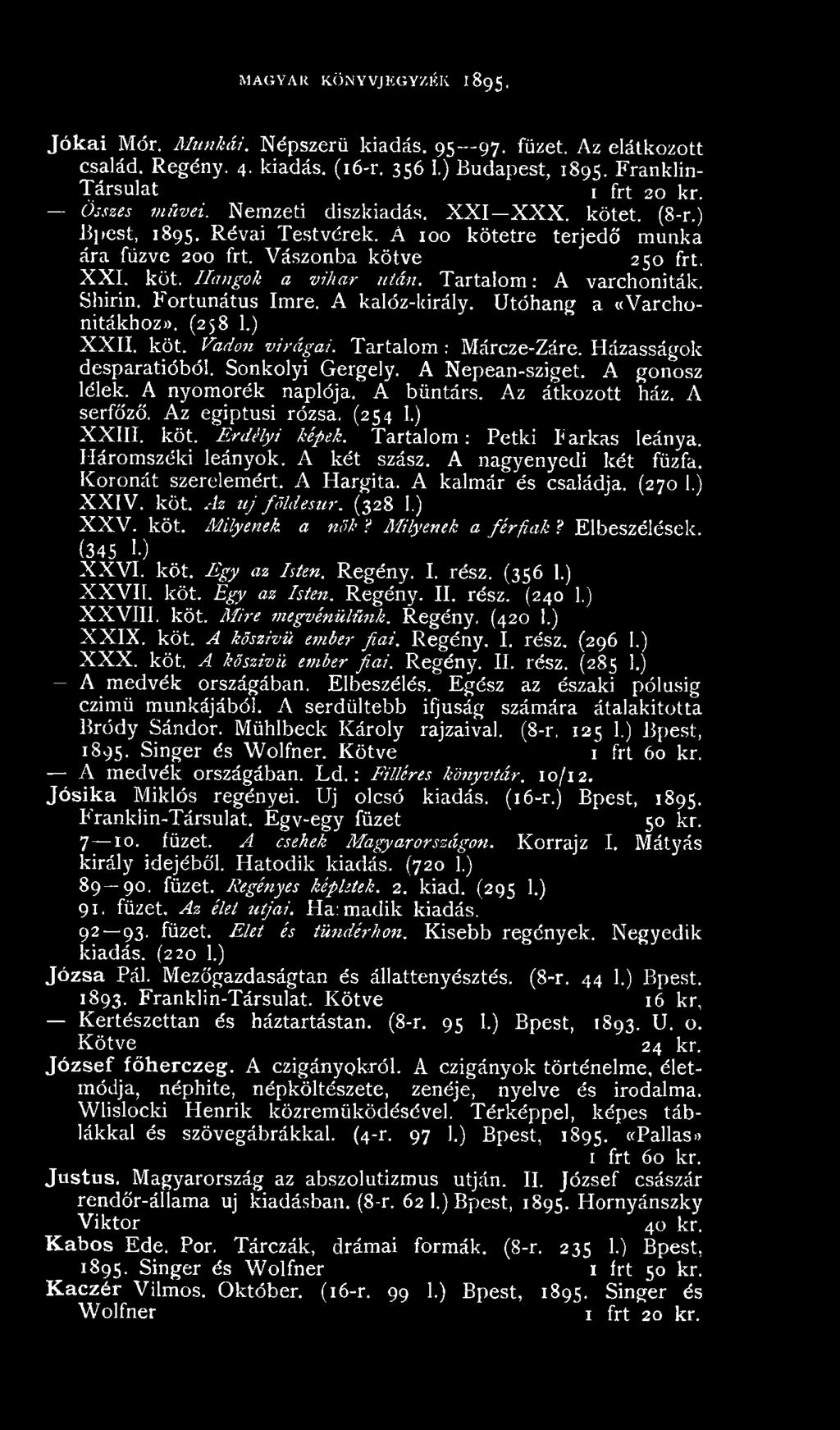 A két szász. A nagyenyedi két fűzfa. Koronát szerelemért. A Hargita. A kalmár és családja. (270 1.) XXIV. köt. Az uj földesur. (328 1.) XXV. köt. Milyenek a nők? Milyenek a férfiak? Elbeszélések.