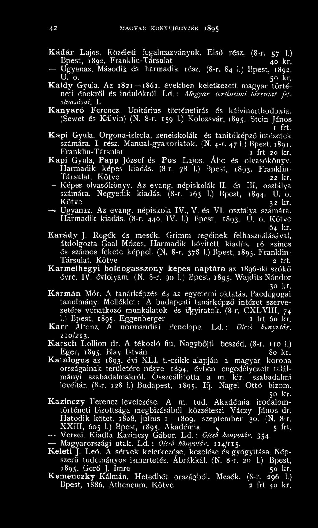 Unitárius történetírás és kálvinorthodoxia. (Sewet és Kálvin) (N. 8-r. 159 1.) Kolozsvár, 1895. Stein János K api Gyula. Orgona-iskola, zeneiskolák és tanítóképző-intézetek számára. I. rész.