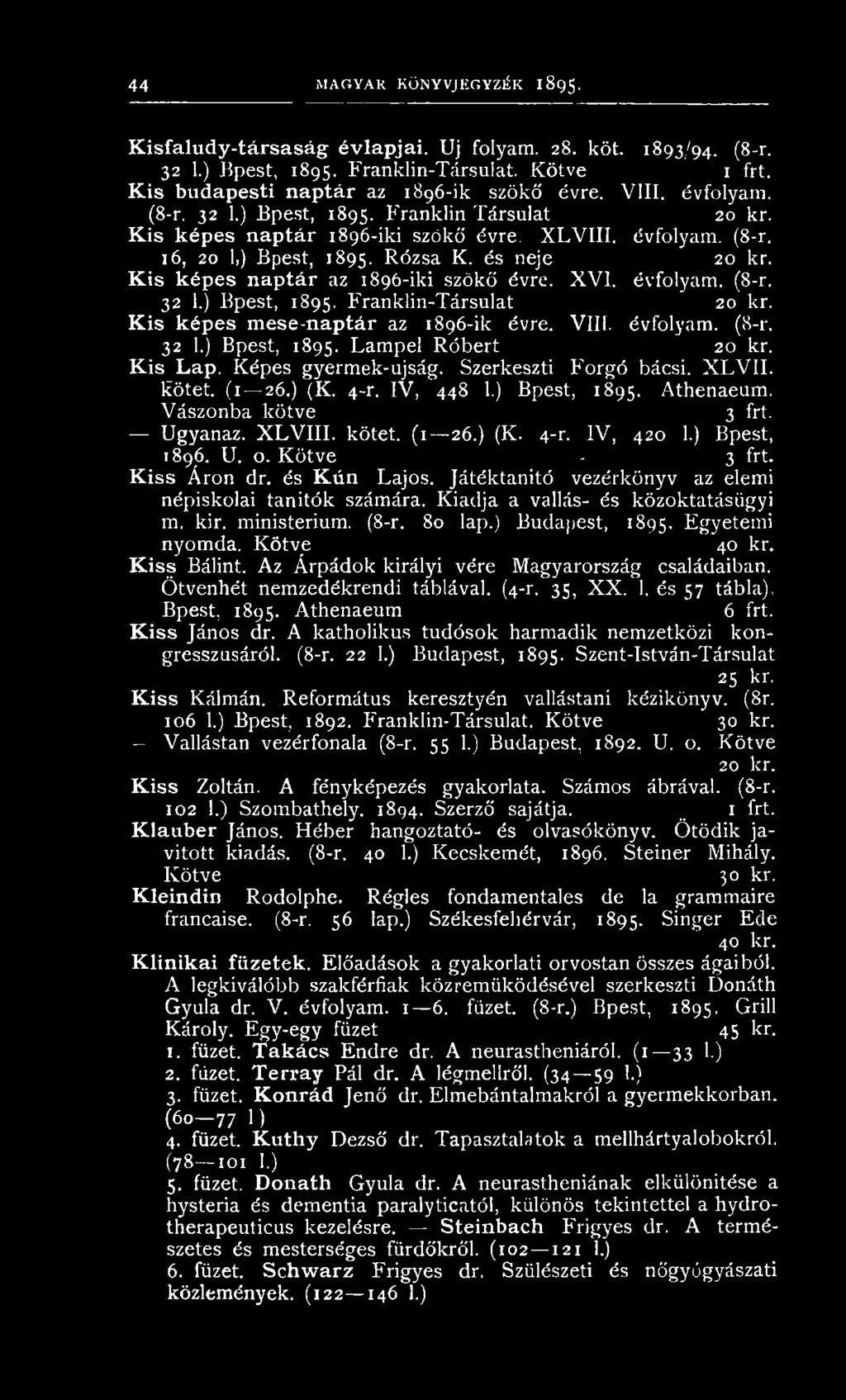 K is képes naptár az 1896-iki szökő évre. XVI. évfolyam. (8-r. 32 1.) Bpest, 1895. Franklin-Társulat 20 kr. K is képes mese-naptár az 1896-ik évre. VIII. évfolyam. (8-r. 32 1.) Bpest, 1895. Lampel Róbert 20 kr.