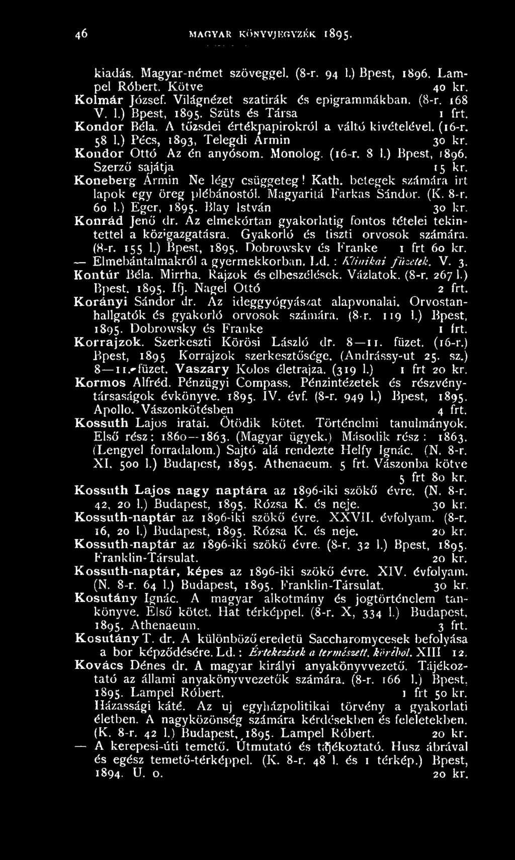 Szerző sajátja 15 kr. Koneberg Ármin Ne légy csüggeteg! Kath. betegek számára irt lapok egy öreg plébánostól. Magyaritá Farkas Sándor. (K. 8-r. 60 I.) Eger, 1895. Blay István 30 kr. Konrád Jenő dr.