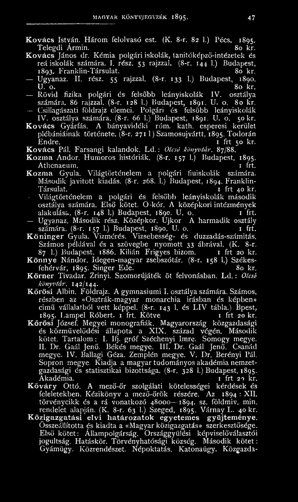 Todorán Endre. 1 frt 50 kr. K ovács Pál. Farsangi kalandok. L d.: Olcsó könyvtár. 87/88. Kozma Andor. Humoros históriák. (8-r. 157 1.) Budapest, 1895. Athenaeum. Kozma Gyula.